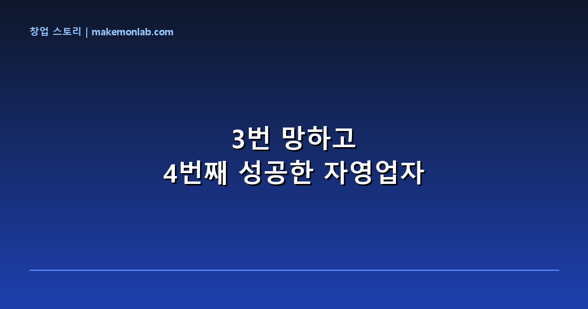 3번 망하고 4번째 성공한 자영업자 이야기 — 포기하지 않은 자의 반전